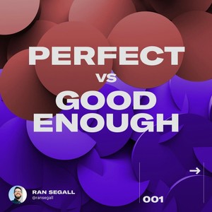 Perfect vs Good enough