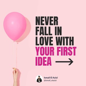 Never fall in love with your first idea